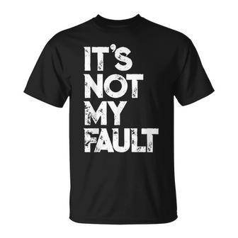 It's Not My Fault Humorous Joke Quote T-Shirt - Monsterry