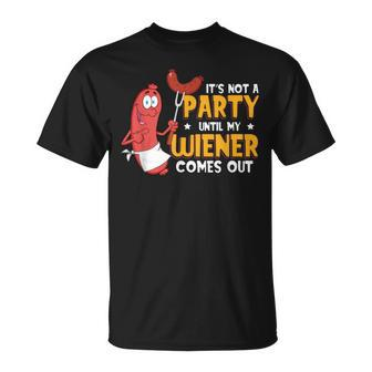 It's Not A Party Until My Wiener Comes Out Hot Dog T-Shirt - Monsterry DE