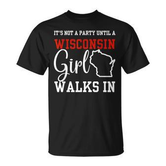 It's Not A Party Until A Wisconsin Girl Walks In Wisconsin T-Shirt - Monsterry DE