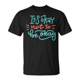 It's Okay Not To Be Okay T-Shirt - Thegiftio UK