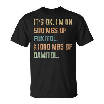 It's OkI'm On 500Mgs Of Fukitol & 1000Mg Of Damitol Vintage T-Shirt - Monsterry