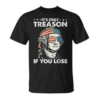 It's Only Treason If You Lose 4Th Of July George Washington T-Shirt - Monsterry UK