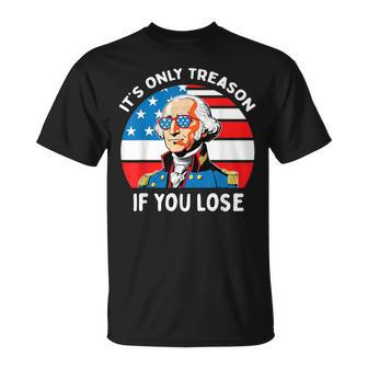 It's Only Treason If You Lose George Washington 4Th Of July T-Shirt - Monsterry AU
