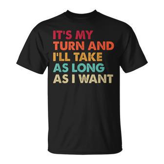 It's My Turn And I'll Take As Long As I Want Board Game T-Shirt | Mazezy