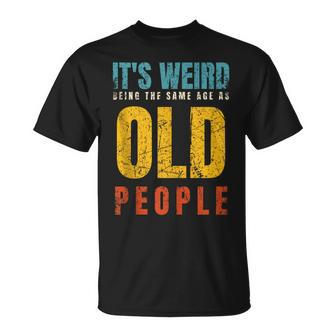 It's Weird Being The Same Age As Old People Dad Father's Day T-Shirt - Thegiftio UK