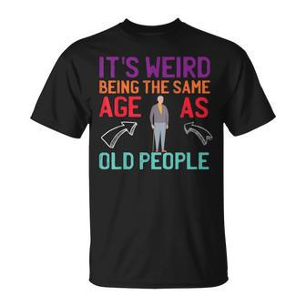It's Weird Being The Same Age As Old People Guys Sarcastic T-Shirt - Monsterry DE