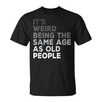 It's Weird Being The Same Age As Old People Husband Birthday T-Shirt - Thegiftio UK