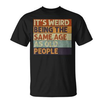 It's Weird Being The Same Age As Old People Retro Sarcastic T-Shirt - Thegiftio UK