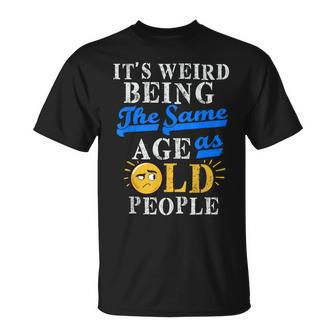 It's Weird Being The Same Age As Old People S Old People T-Shirt - Thegiftio UK