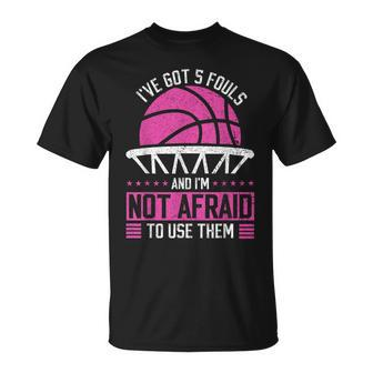 I've Got 5 Fouls And I'm Not Afraid To Use Them Basketball T-Shirt - Monsterry CA