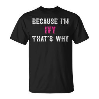 Ivy Because I'm Ivy That's Why Pink Ivy Name T-Shirt - Seseable