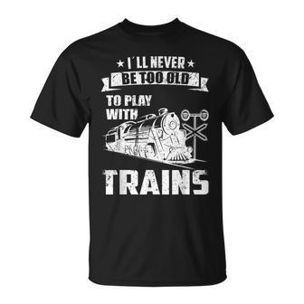 I´Ll Never Be Too Old Railroad Collector Model Train T-Shirt - Monsterry