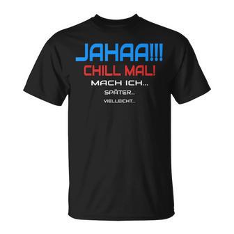 Jahaa Chill Mal Mache Ich Später Vielleicht Humour T-Shirt - Seseable