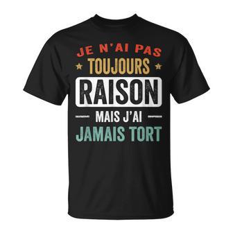 J'ai Pas Toujours Raison Mais J'ai Jamais Tort Humour Ironie T-Shirt - Cadeauxyz