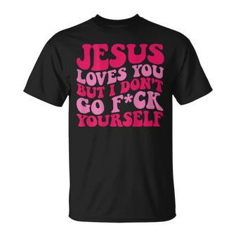 Jesus Loves You But I Don't Go Fuck Yourself T-Shirt | Mazezy