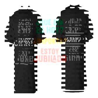 Jubilación Qué Día Es Hoy Importa Estoy Jubilado Camiseta unisex - Regaloses