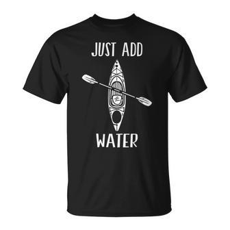 Just Add Water Kayak Kayaking Kayaker T-Shirt | Mazezy
