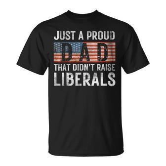 Just A Proud Dad That Didn't Raise Liberals Father's Day 4Th T-Shirt - Thegiftio UK