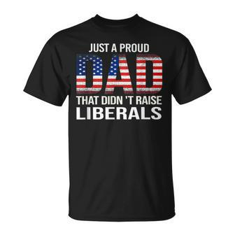 Just A Proud Dad That Didn't Raise Liberals Dad Father's Day T-Shirt - Monsterry