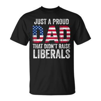 Just A Proud Dad That Didn't Raise Liberals Father's Day T-Shirt - Seseable