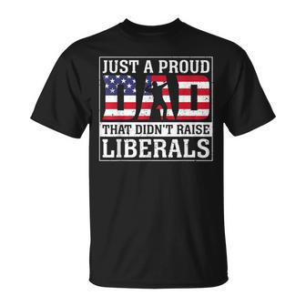 Just A Proud Dad That Didn't Raise Liberals Father's Day T-Shirt - Seseable