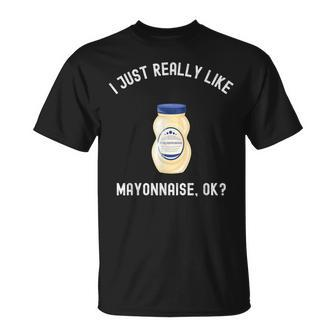 I Just Really Like Mayonnaise Ok Mayonnaise T-Shirt - Thegiftio UK