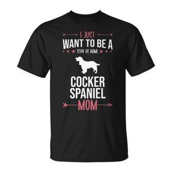 I Just Want To Be Stay At Home Cocker Spaniel Dog Mom T-Shirt | Mazezy CA