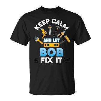 Keep Calm And Let Bob Fix It Father Day Papa Dad Daddy T-Shirt - Monsterry DE