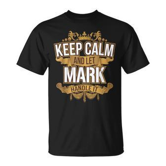 Keep Calm And Let Mark Handle It Mark T T-Shirt - Monsterry