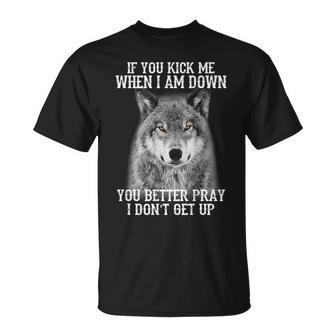 If You Kick Me When Iam Down You Better Pray I Don't Get Up T-Shirt - Monsterry AU