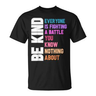 Be Kind Everyone Is Fighting A Battle You Know Nothing About T-Shirt - Monsterry UK