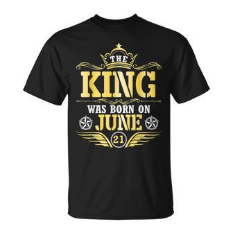 The King Was Born On June 21 Happy My Birthday Papa Dad Son T-Shirt - Monsterry