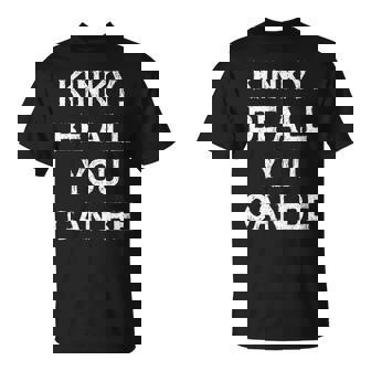 Kinky Be All You Can Be Regalo Divertido Para Fiesta De Trabajo Camiseta unisex - Regaloses