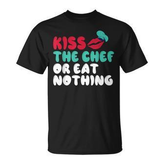 Kiss The Chef Or Eat Nothing Kitchen Culinary Cook T-Shirt - Monsterry