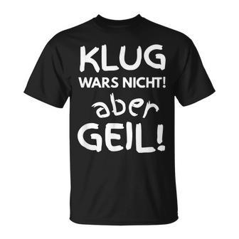 Klug Wars Nicht Aber Geil Sayings Idea T-Shirt - Seseable