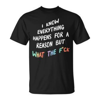 I Know Everything Happens For A Reason But What The F-Ck T-Shirt - Thegiftio UK