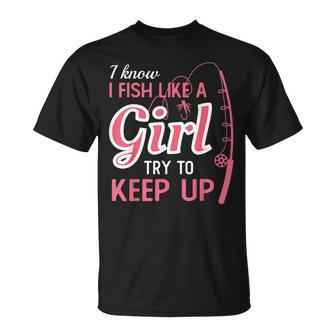 I Know I Fish Like Girl Try To Keep Fishing Girl T-Shirt - Monsterry AU