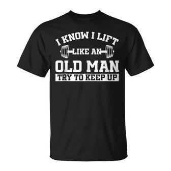 I Know I Lift Like An Old Man Try To Keep Up Gym Lover T-Shirt - Monsterry CA