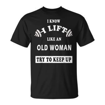 I Know I Lift Like An Old Woman Try To Keep Up T-Shirt - Monsterry