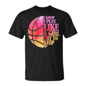 I Know I Play Like A Girl Try To Keep Up Basketball T-Shirt - Monsterry
