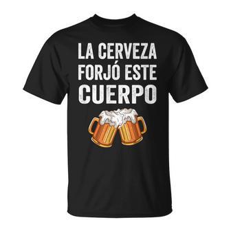 La Cerveza Forjó Este Cuerpo Camiseta unisex - Regaloses