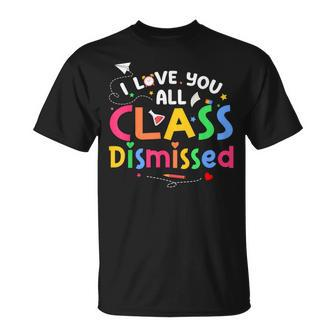 Last Day Of School I Love You All Class Dismissed Teacher T-Shirt - Monsterry