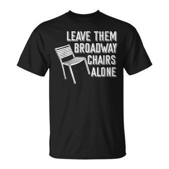 Leave Them Broadway Chairs Alone T-Shirt | Mazezy