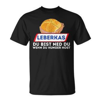 Leberkas Du Bist Ned Du Wenn Du Hunger Host Liver Cheese T-Shirt - Geschenkecke