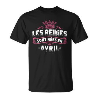 Les Reines Sont Nees En Avril T-Shirt - Cadeauxyz