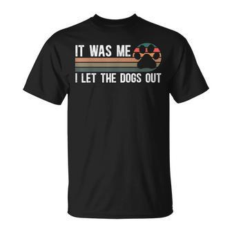 It Was Me I Let The Dogs Out Dog Lover Dog Owner Dogsitter T-Shirt - Monsterry