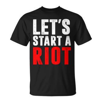 Let's Start A Riot T T-Shirt - Monsterry