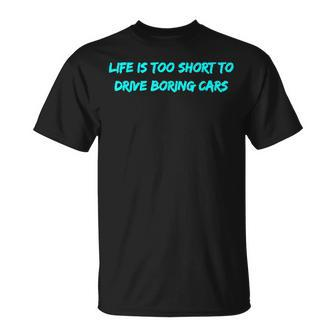 Life Is Too Short To Drive Boring Cars T-Shirt - Monsterry CA