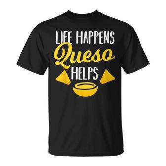 Life Happens Queso Helps Chips And Cheese Lover T-Shirt - Monsterry UK
