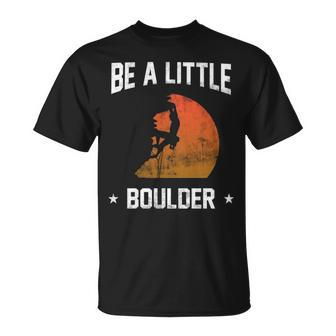 Be A Little Boulder For Rock Climbing Enthusiast T-Shirt | Mazezy